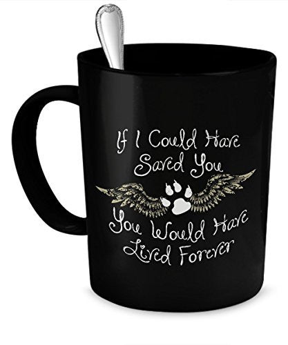 Deceased Dog Gifts - If I Could Have Saved You, You Would Have Lived Forever - Black - Dog Condolences - Save My Dog Mug - Dogs Make Me Happy