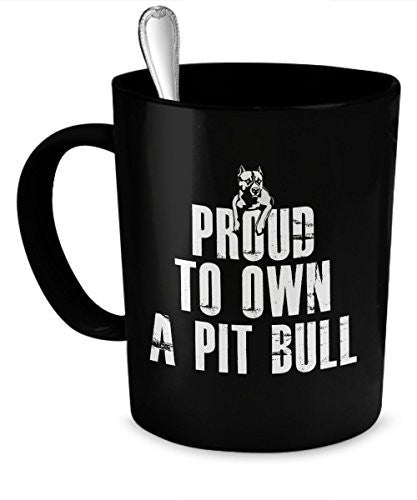 Pit Bull Coffee Mugs - Proud To Own a Pit Bull - Pit Bull Coffee Mugs - Pit Bull Pride - Dogs Make Me Happy