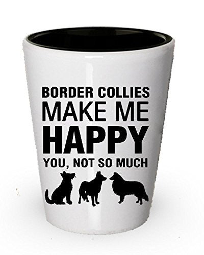 Border Collies Make Me Happy Shot Glass