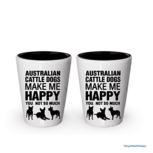 Australian Cattle Dogs Make Me Happy - Funny Shot Glasses