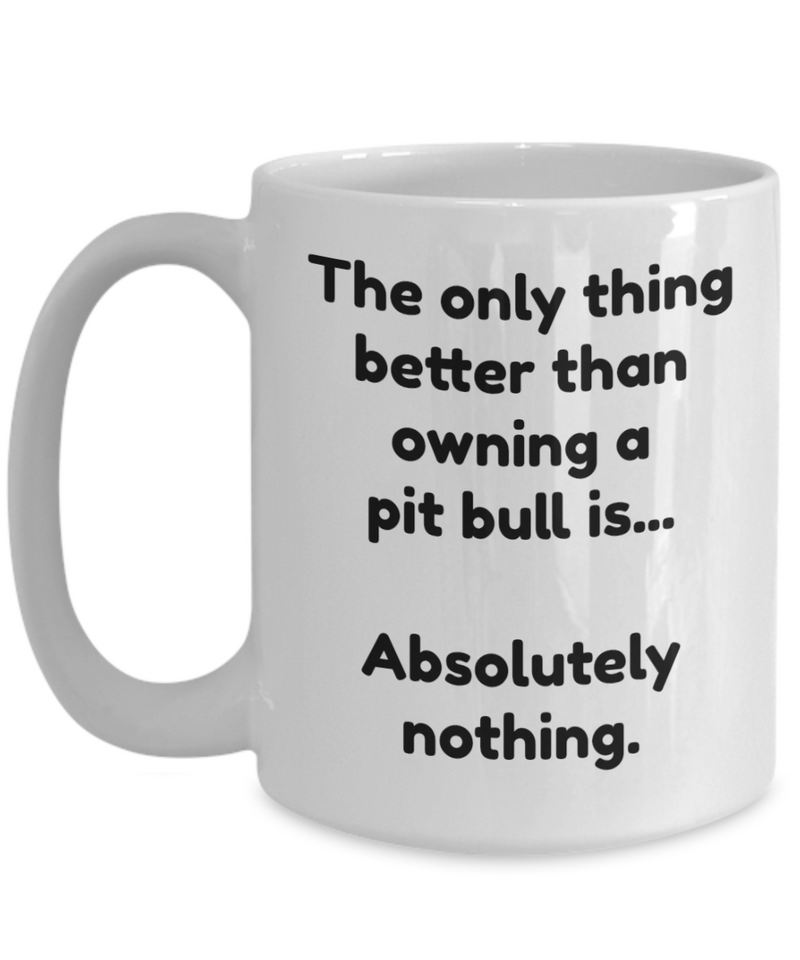 Pit bull mug - Funny pit bull coffee cup - The only thing better...