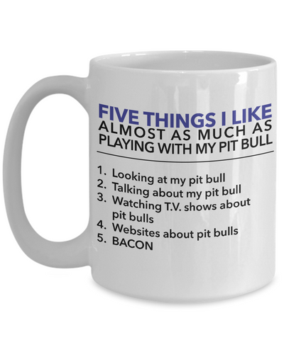 5 Things I like almost as much as playing with my pit bull - Pit Bull Mug - Dog Stuff - Dogs Make Me Happy