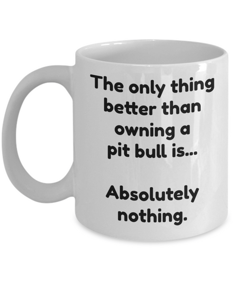 Pit bull mug - Funny pit bull coffee cup - The only thing better...