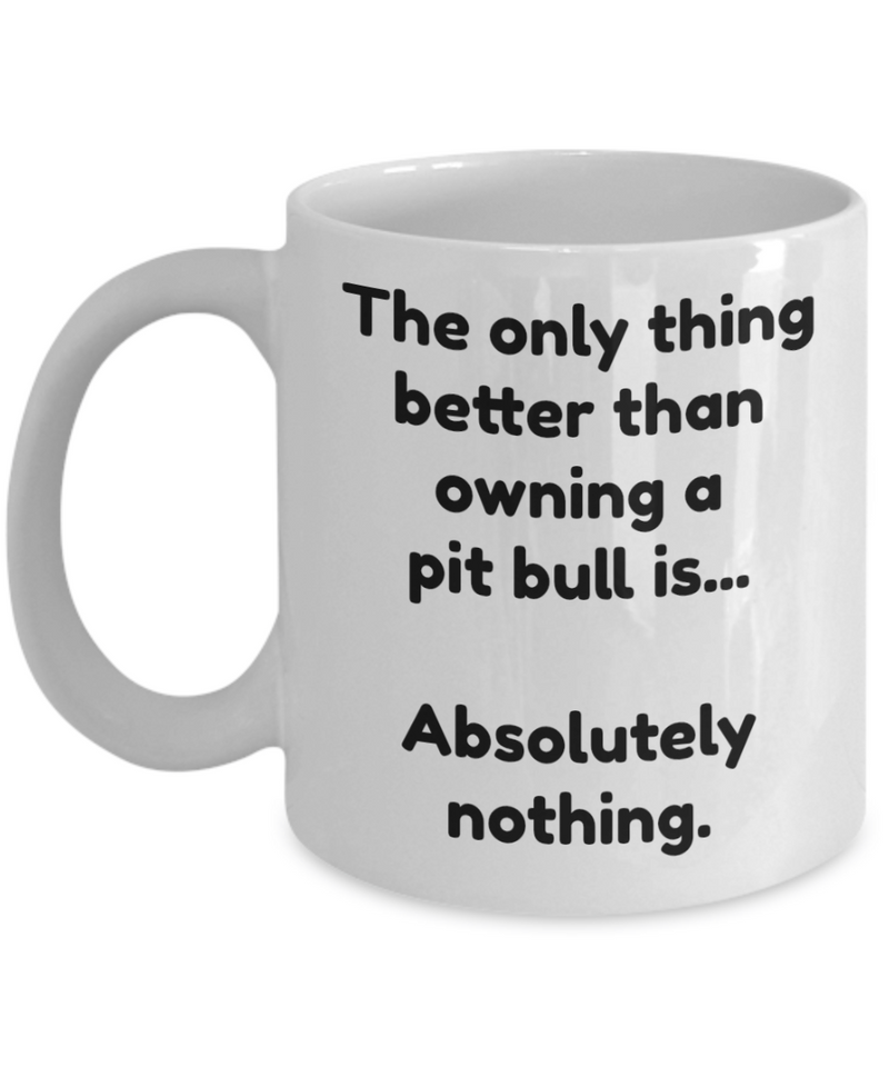 Pit bull mug - Funny pit bull coffee cup - The only thing better...