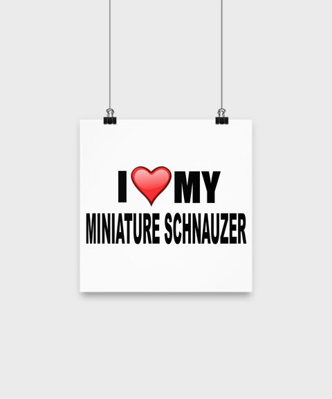 I Love My Miniature Schnauzer- Poster - Dogs Make Me Happy - 1