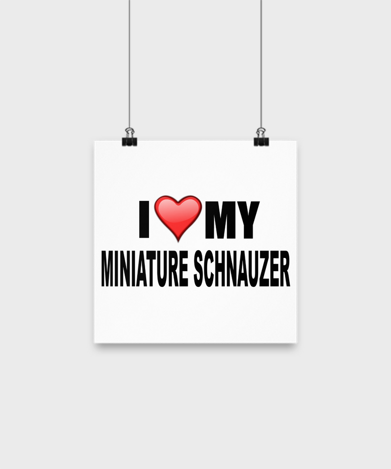 I Love My Miniature Schnauzer- Poster - Dogs Make Me Happy - 1