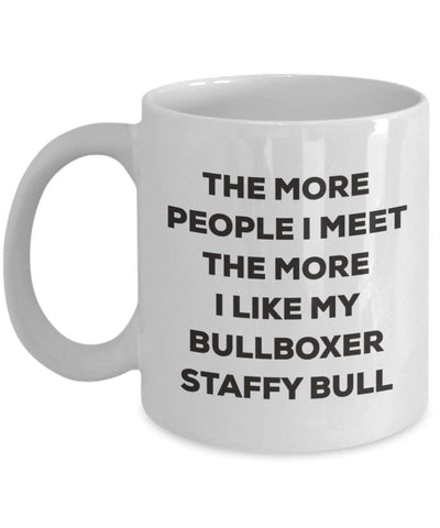 The more people I meet the more I like my Bullboxer Staffy Bull Mug