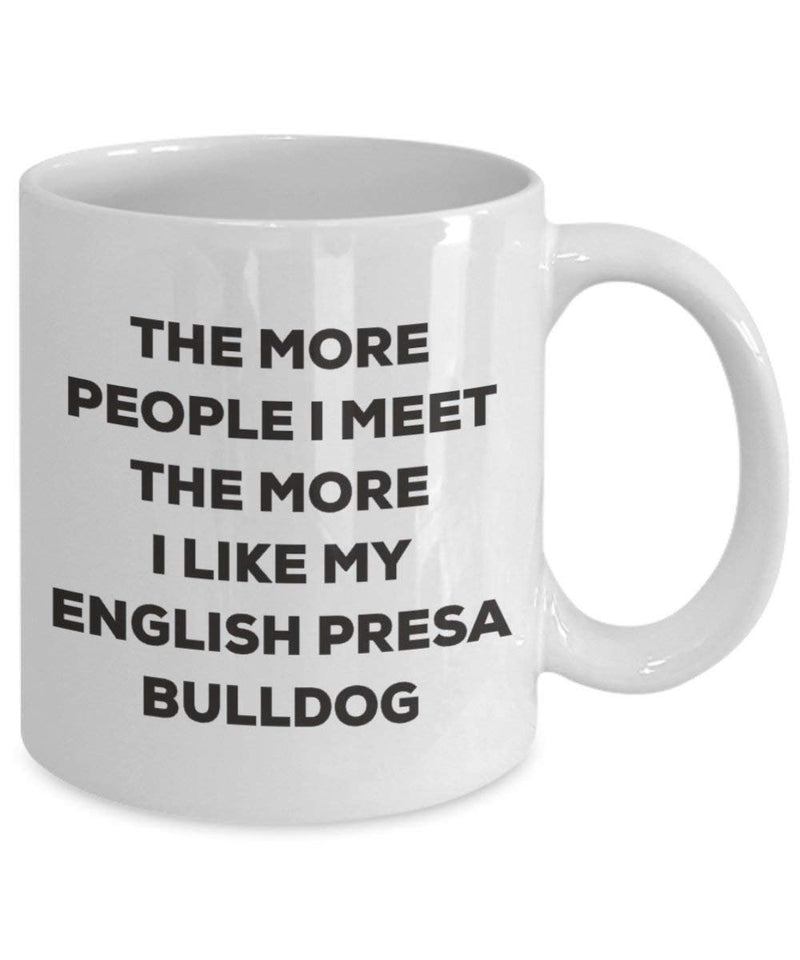 The more people I meet the more I like my English Presa Bulldog Mug