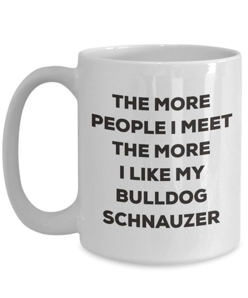 The more people I meet the more I like my Bulldog Schnauzer Mug