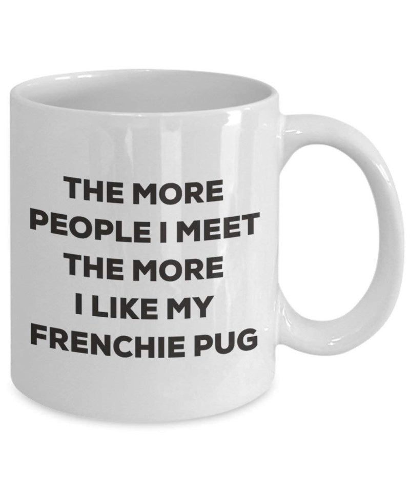 The more people I meet the more I like my Frenchie Pug Mug