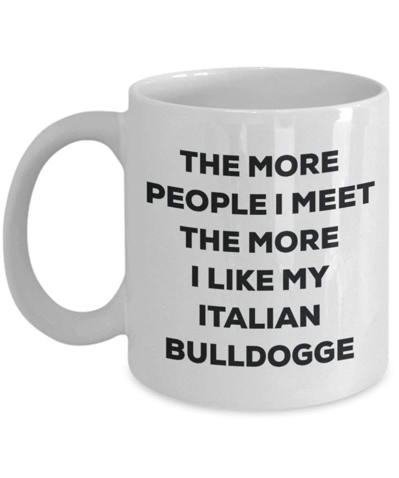 The more people I meet the more I like my Italian Bulldogge Mug