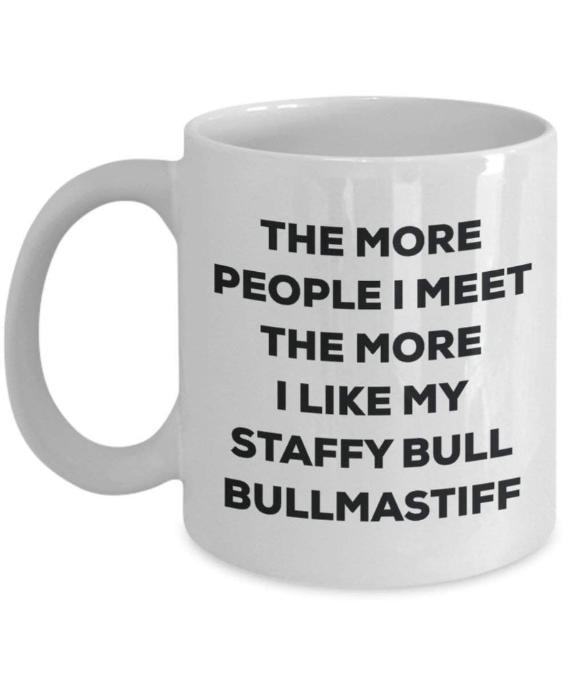 The more people I meet the more I like my Staffy Bull Bullmastiff Mug