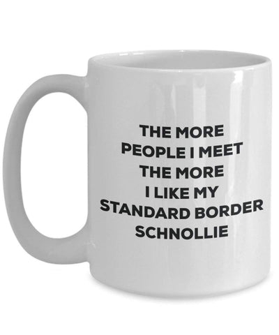 The More People I Meet The More I Like My Standard Border Schnollie Mug