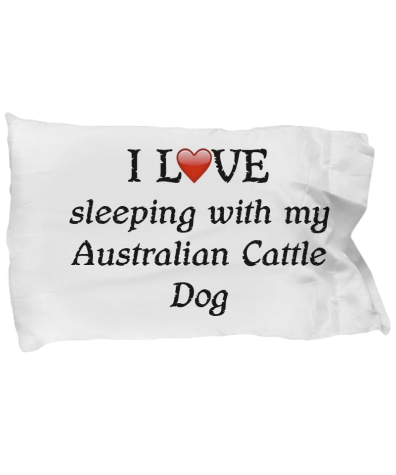 I Love My Australian Cattle Dog Pillowcase