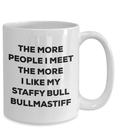 The more people I meet the more I like my Staffy Bull Bullmastiff Mug