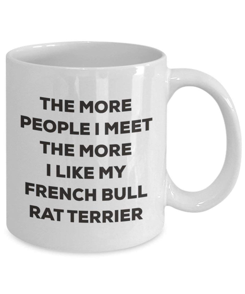 The more people I meet the more I like my French Bull Rat Terrier Mug