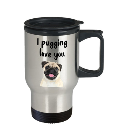 Pugging Love You Travel Mug - I Pugging Love You Mug - Funny Tea Hot Cocoa Coffee Insulated Tumbler - Novelty Birthday Christmas Gag Gifts Idea