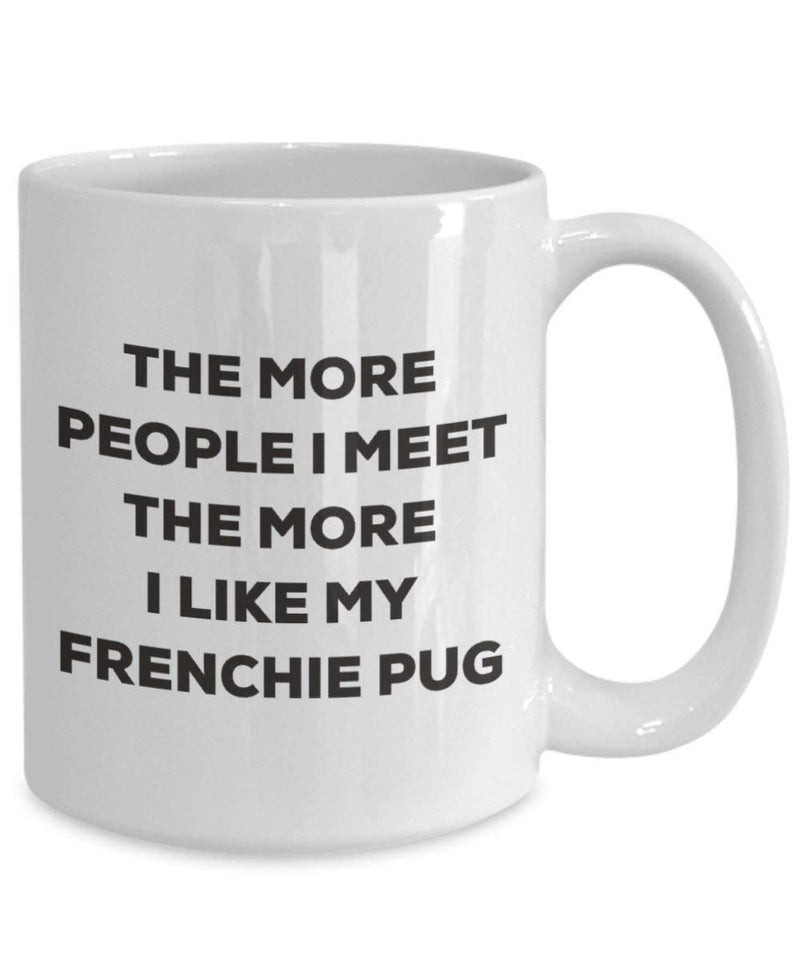 The more people I meet the more I like my Frenchie Pug Mug