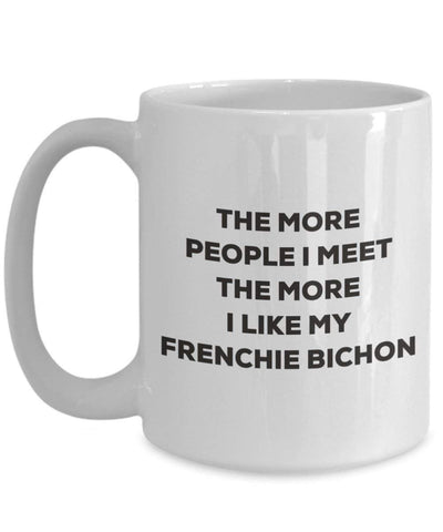 The more people I meet the more I like my Frenchie Bichon Mug