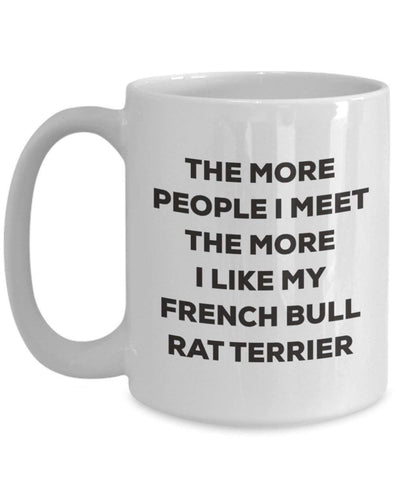 The more people I meet the more I like my French Bull Rat Terrier Mug