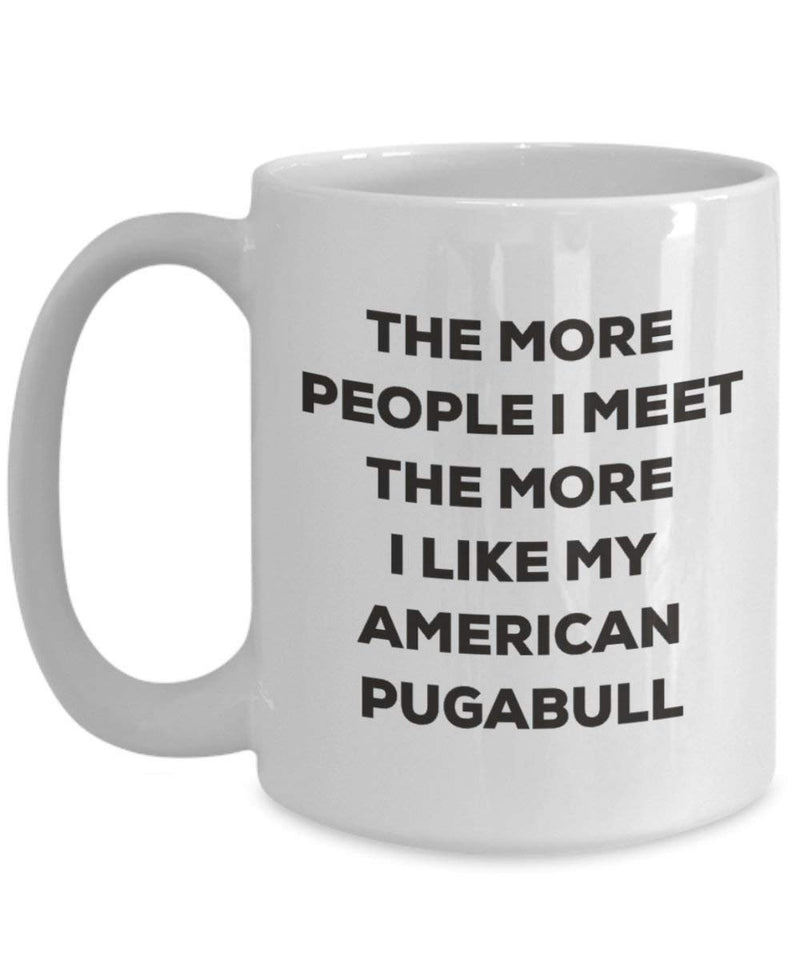 The more people I meet the more I like my American Pugabull Mug (11oz)