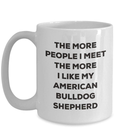 The more people I meet the more I like my American Bulldog Shepherd Mug (15oz)