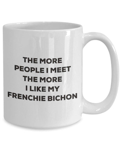 The more people I meet the more I like my Frenchie Bichon Mug