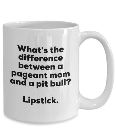 Gift for Pageant Mom - Difference Between a Pageant Mom and a Pit Bull Mug - Lipstick - Christmas Birthday Gag Gifts