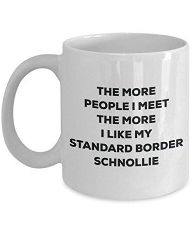 The More People I Meet The More I Like My Standard Border Schnollie Mug