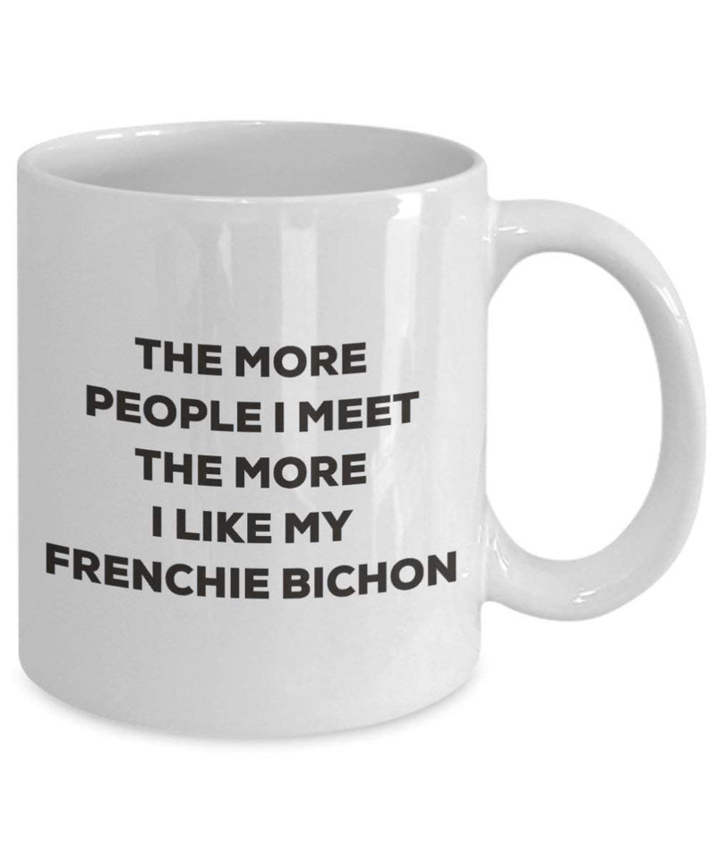 The more people I meet the more I like my Frenchie Bichon Mug