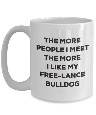 The more people I meet the more I like my Free-lance Bulldog Mug