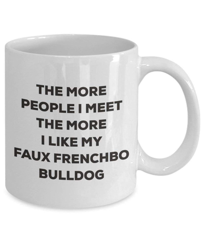 The more people I meet the more I like my Faux Frenchbo Bulldog Mug