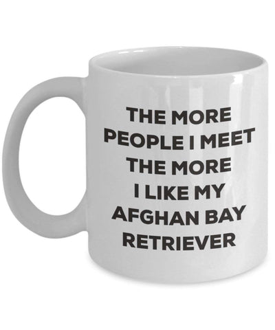 The more people I meet the more I like my Afghan Bay Retriever Mug (11oz)