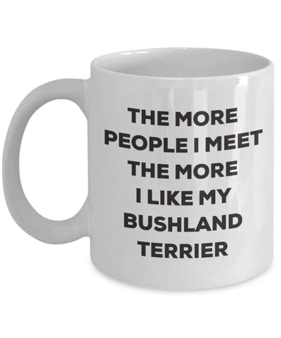 The More People I Meet The More I Like My Bushland Terrier Mug