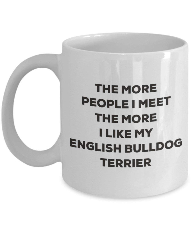 The more people I meet the more I like my English Bulldog Terrier Mug