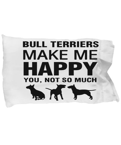 Bull Terriers Make Me Happy Pillow Case