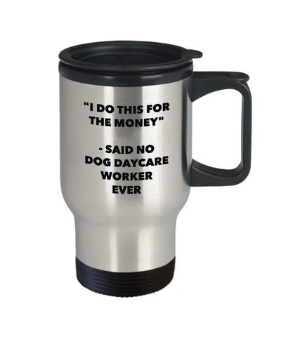 I Do This for the Money - Said No Dog Daycare Worker Ever Travel mug - Funny Insulated Tumbler - Birthday Christmas Gifts Idea