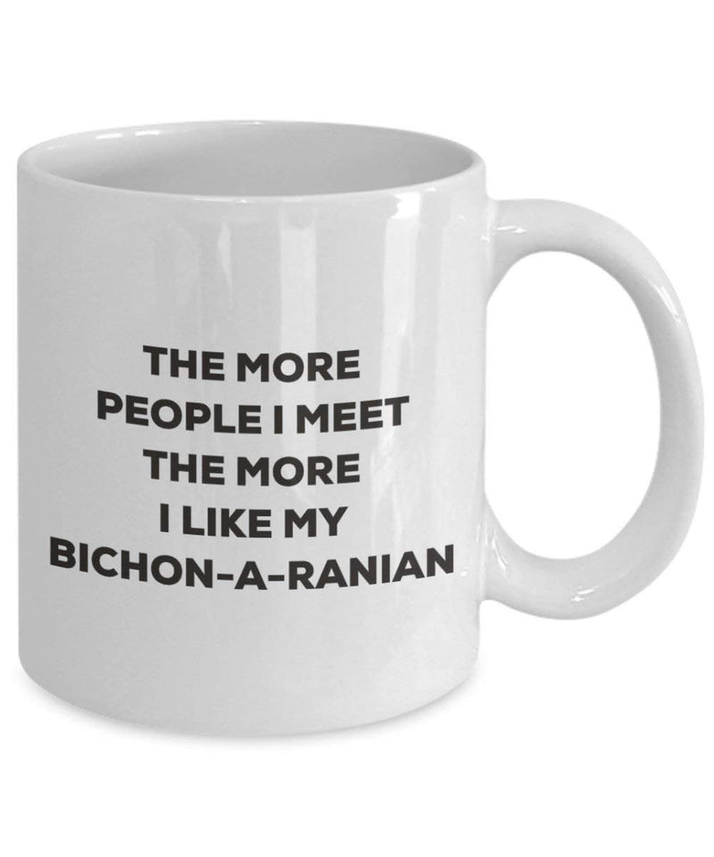 The more people I meet the more I like my Bichon-a-ranian Mug