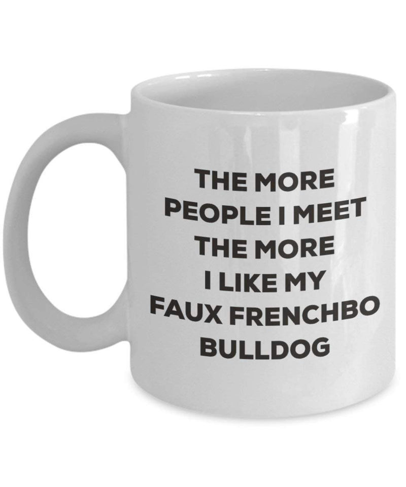 The more people I meet the more I like my Faux Frenchbo Bulldog Mug