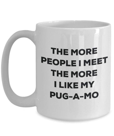 The more people I meet the more I like my Pug-a-mo Mug