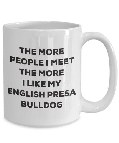 The more people I meet the more I like my English Presa Bulldog Mug