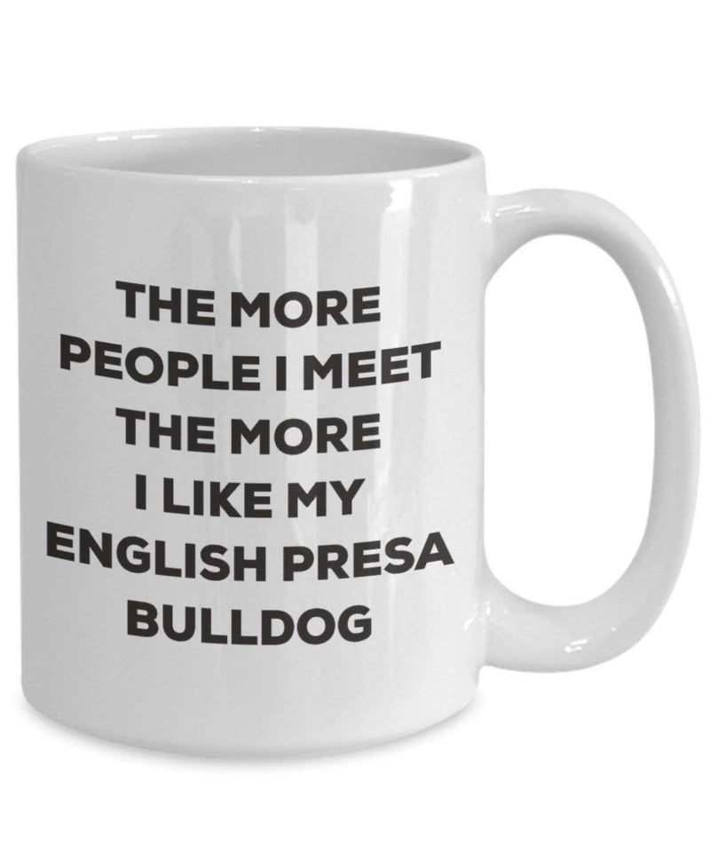 The more people I meet the more I like my English Presa Bulldog Mug