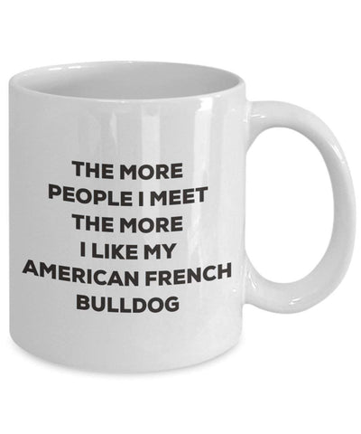 The more people I meet the more I like my American French Bulldog Mug (11oz)