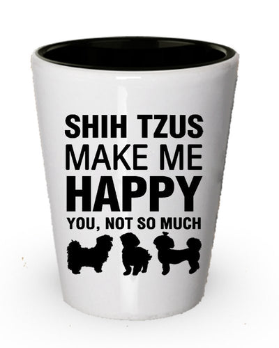 Shih Tzus Make Me Happy Shot Glass Idea