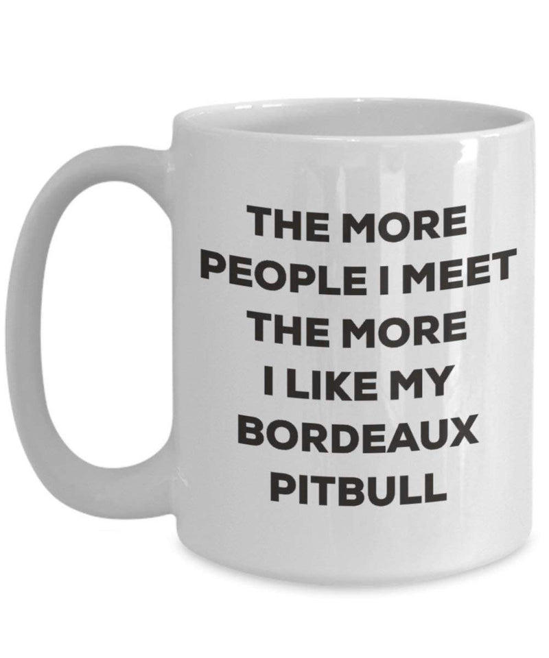 The more people I meet the more I like my Bordeaux Pitbull Mug