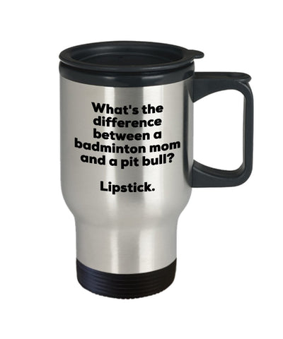 Badminton Mom Travel Mug - Difference Between a Badminton Mom and a Pit Bull Mug - Lipstick - Gift for Badminton Mom