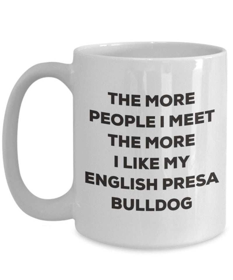 The more people I meet the more I like my English Presa Bulldog Mug