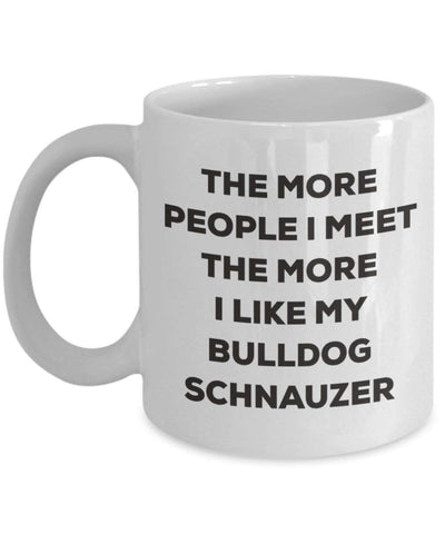 The more people I meet the more I like my Bulldog Schnauzer Mug