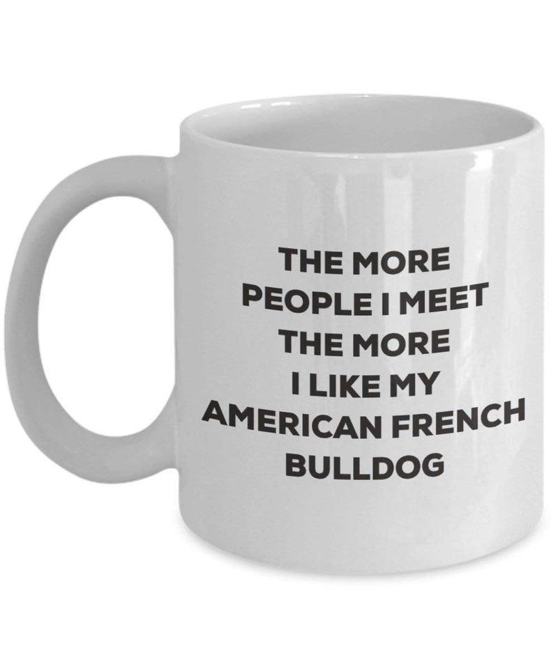 The more people I meet the more I like my American French Bulldog Mug (11oz)