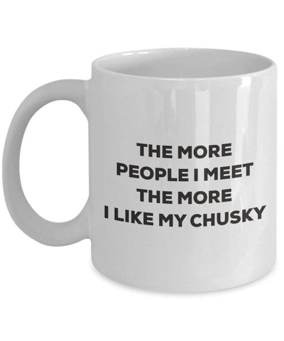 The more people I meet the more I like my Chusky Mug